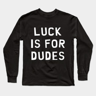 Luck is for Dudes Long Sleeve T-Shirt